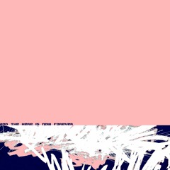 And The Here Is Now Forever