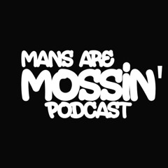 Mans Are Mossin' Podcast