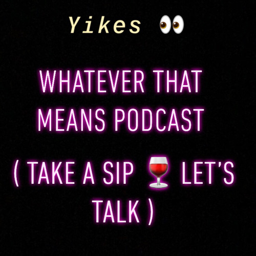 Yikes_Whatever That Means Podcast’s avatar