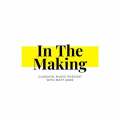 In the Making - Classical Music Podcast