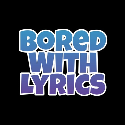 Stream Bored With Lyrics music Listen to songs, albums, playlists for