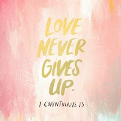 Love never gives up