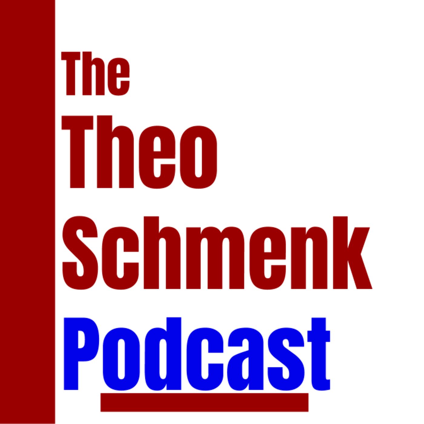 The Theo Schmenk Podcast