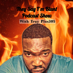 Tray_Plus305_TheySayImBlunt_Podcast