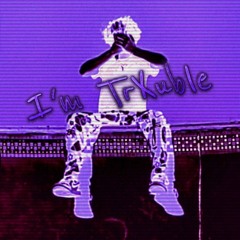 I'm TrXuble