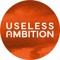 Useless Ambition