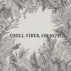 CHILL VIBES, OR NOT !