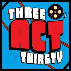 Three Act Thirsty Film Podcast