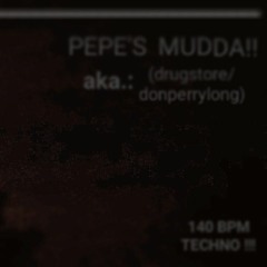 PEPE´s  MUDDA!