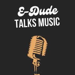 E-Dude Talks Music