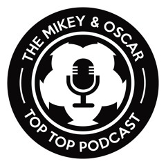 The Mikey & Oscar Top Top Podcast