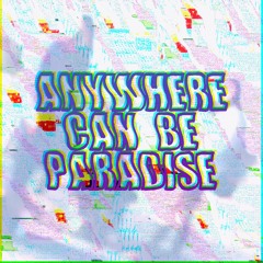 Anywhere Can Be Paradise