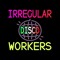 Irregular Disco Workers