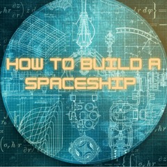How To Build a Spaceship