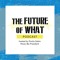The Future of What
