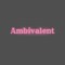 AMBIVALENT