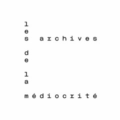 Les Archives de la Médiocrité