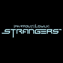 [Far▼Out] [Lowly] Strangers
