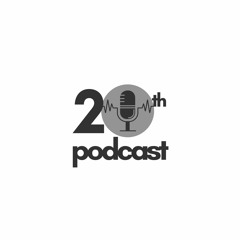 20th Podcast