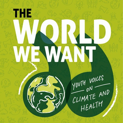 The World We Want: Youth Voices On Climate And Health, Ep.06 - Omnia El Omrani