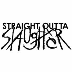 Straight Outta Slaughter