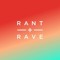 Rant + Rave