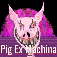 Pig Ex Machina
