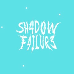 SH4D0W F4ILUR3