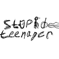 stupid teenager