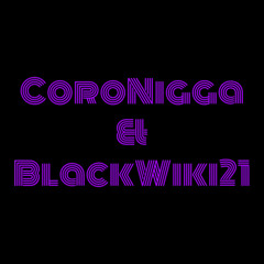CoroNigga & BlackWiki21