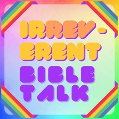 Irreverent Bible Talk