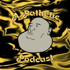 A Pathetic Podcast