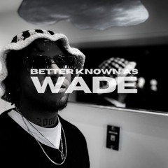 Better Known As Wade