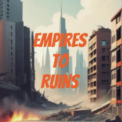 Empires To Ruins