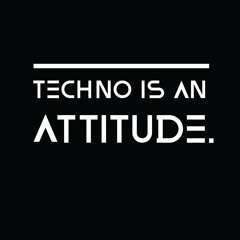 Techno Is An Attitude