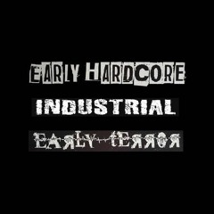 Early Hardcore/Industrial/Early Terror