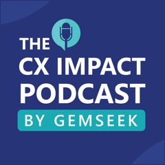 The CX Impact | Podcast by GemSeek