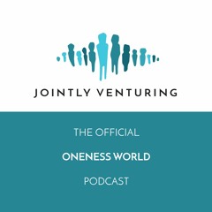 Jointly Venturing - Official Oneness World Podcast