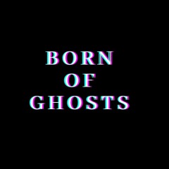 Born Of Ghosts