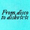 From disco to disko