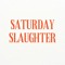 SATURDAYSLAUGHTER