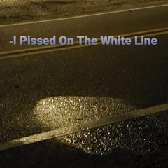 I Pissed on the White Line