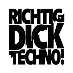 RICHTIG DICK TECHNO! PRES.