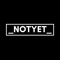 Notyet
