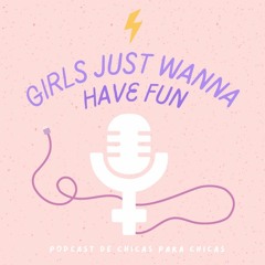 Girls Just Wanna Have Fun Podcast
