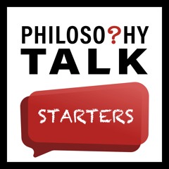 Philosophy Talk Starters