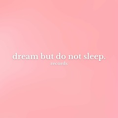Dream But Do Not Sleep