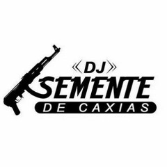DJ SEMENTE de CAXIAS