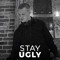 STAY UGLY