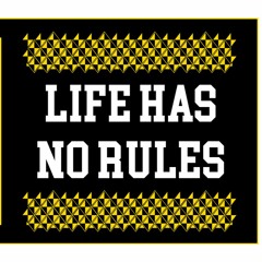 LIFE HAS NO RULES